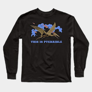 This Is Pterrible Long Sleeve T-Shirt